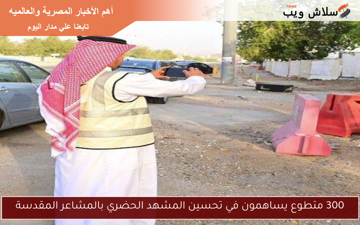 300 متطوع يساهمون في تحسين المشهد الحضري بالمشاعر المقدسة