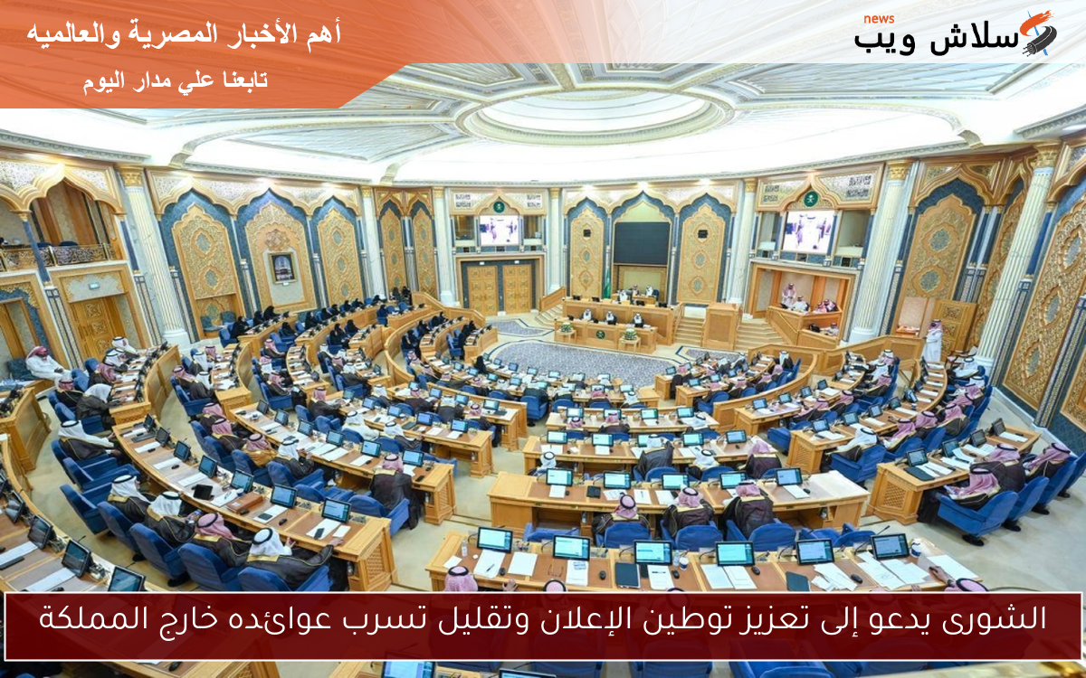 الشورى يدعو إلى تعزيز توطين الإعلان وتقليل تسرب عوائده خارج المملكة
