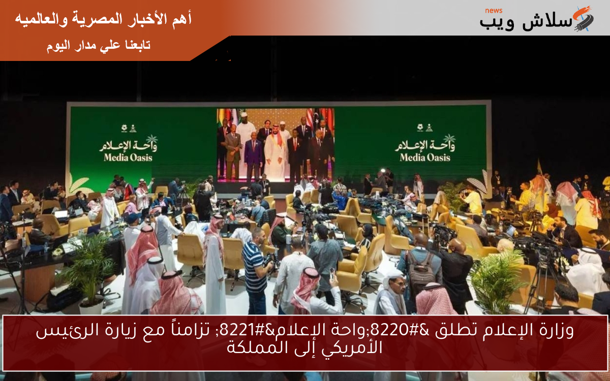 وزارة الإعلام تطلق “واحة الإعلام” تزامناً مع زيارة الرئيس الأمريكي إلى المملكة