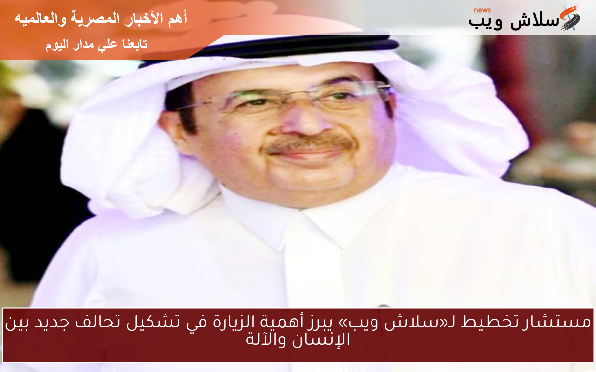 مستشار تخطيط لـ«سلاش ويب» يبرز أهمية الزيارة في تشكيل تحالف جديد بين الإنسان والآلة
