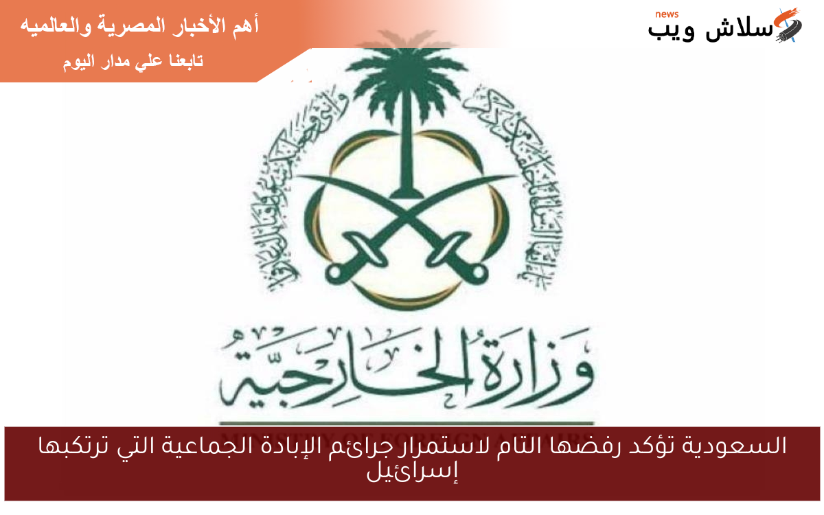 السعودية تؤكد رفضها التام لاستمرار جرائم الإبادة الجماعية التي ترتكبها إسرائيل