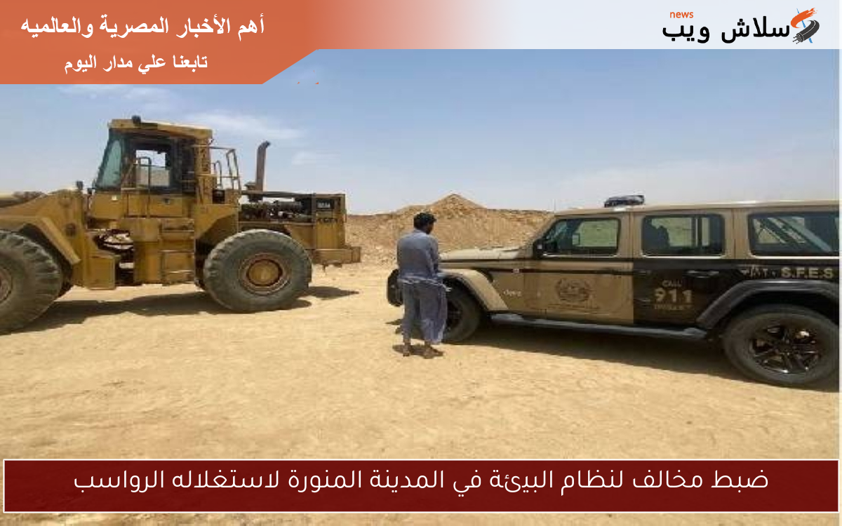 ضبط مخالف لنظام البيئة في المدينة المنورة لاستغلاله الرواسب