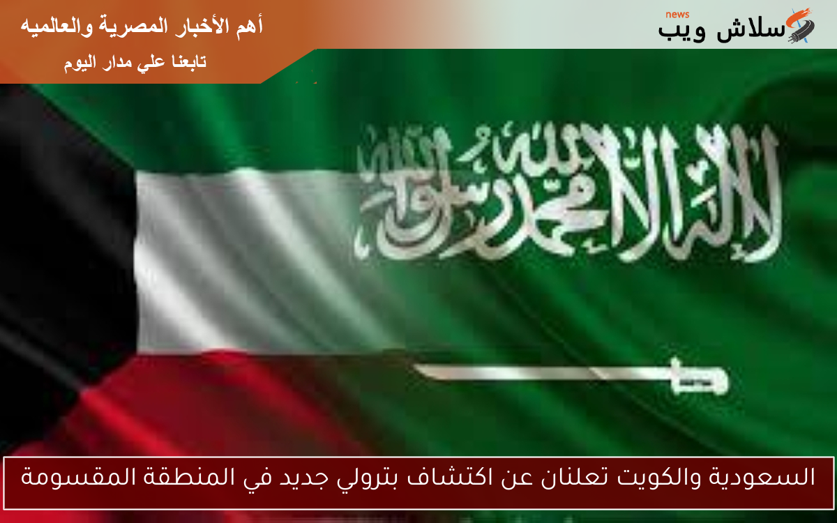 السعودية والكويت تعلنان عن اكتشاف بترولي جديد في المنطقة المقسومة