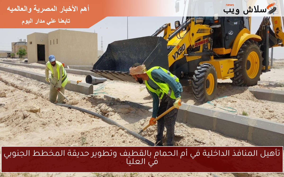 تأهيل المنافذ الداخلية في أم الحمام بالقطيف وتطوير حديقة المخطط الجنوبي في العليا