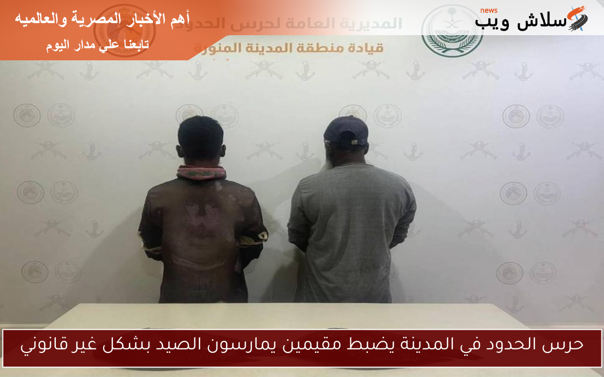 حرس الحدود في المدينة يضبط مقيمين يمارسون الصيد بشكل غير قانوني