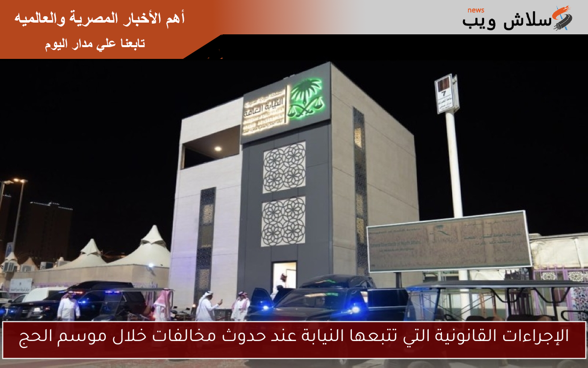 الإجراءات القانونية التي تتبعها النيابة عند حدوث مخالفات خلال موسم الحج