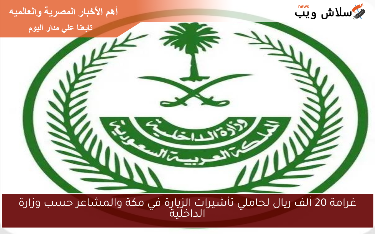 غرامة 20 ألف ريال لحاملي تأشيرات الزيارة في مكة والمشاعر حسب وزارة الداخلية