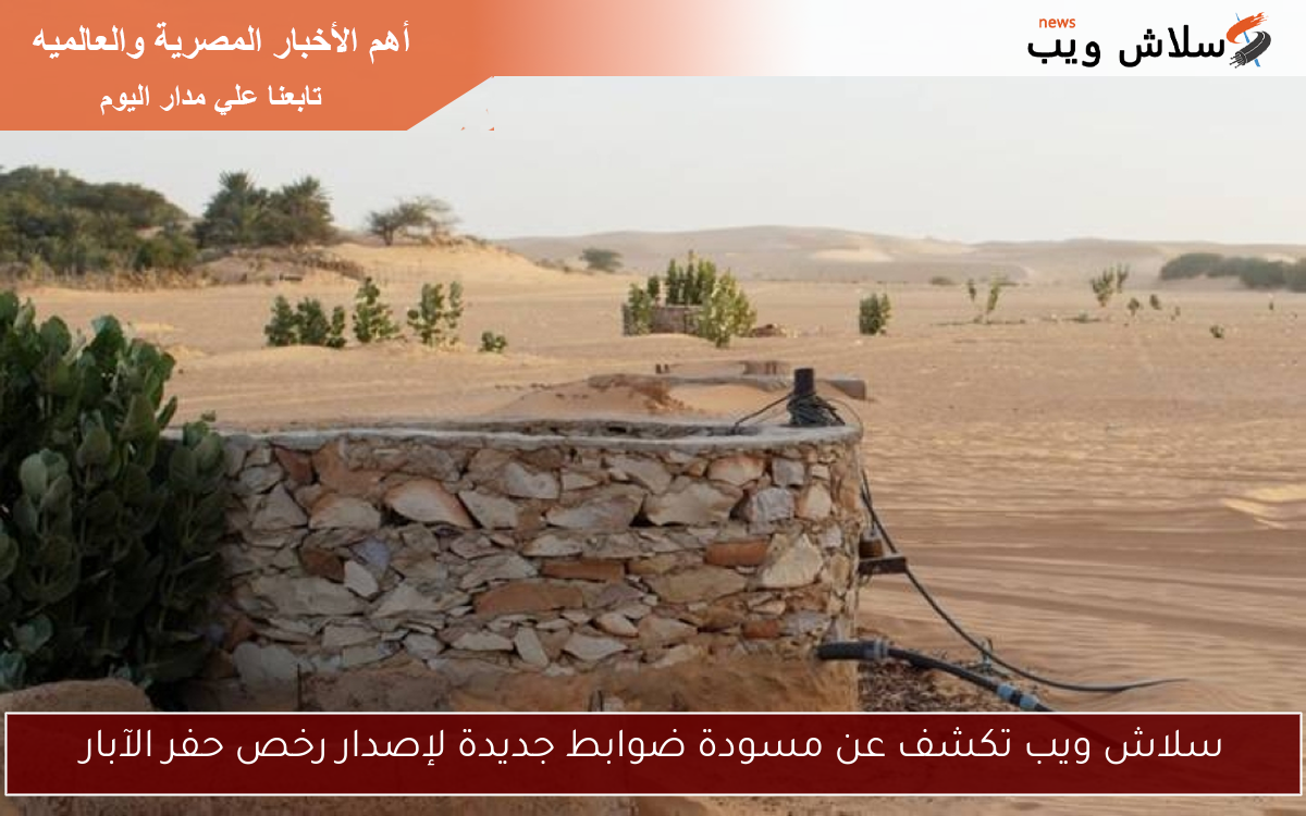سلاش ويب تكشف عن مسودة ضوابط جديدة لإصدار رخص حفر الآبار