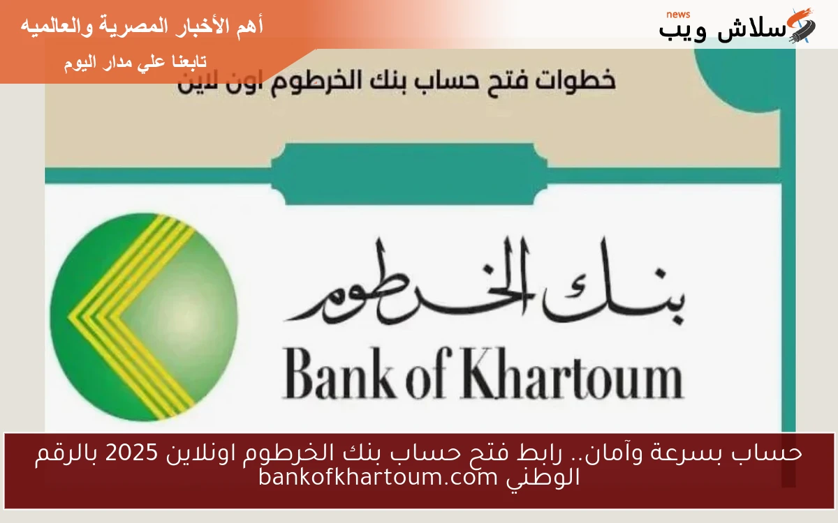 bankak حساب بسرعة وآمان.. رابط فتح حساب بنك الخرطوم اونلاين 2025 بالرقم الوطني bankofkhartoum.com