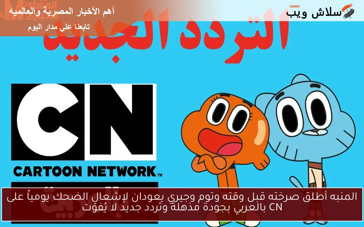 المنبه أطلق صرخته قبل وقته وتوم وجيري يعودان لإشعال الضحك يومياً على CN بالعربي بجودة مذهلة وتردد جديد لا يُفوّت