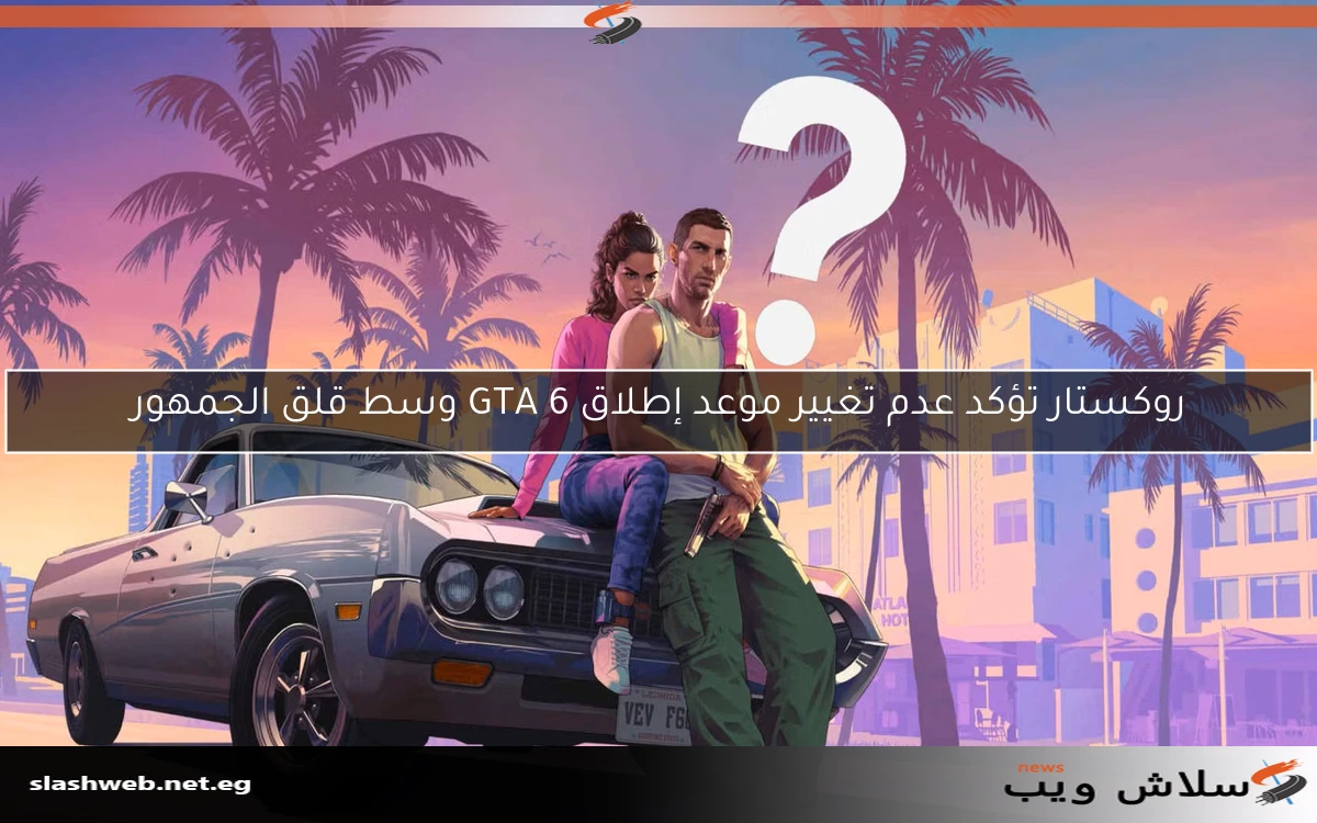 روكستار تؤكد عدم تغيير موعد إطلاق GTA 6 وسط قلق الجمهور