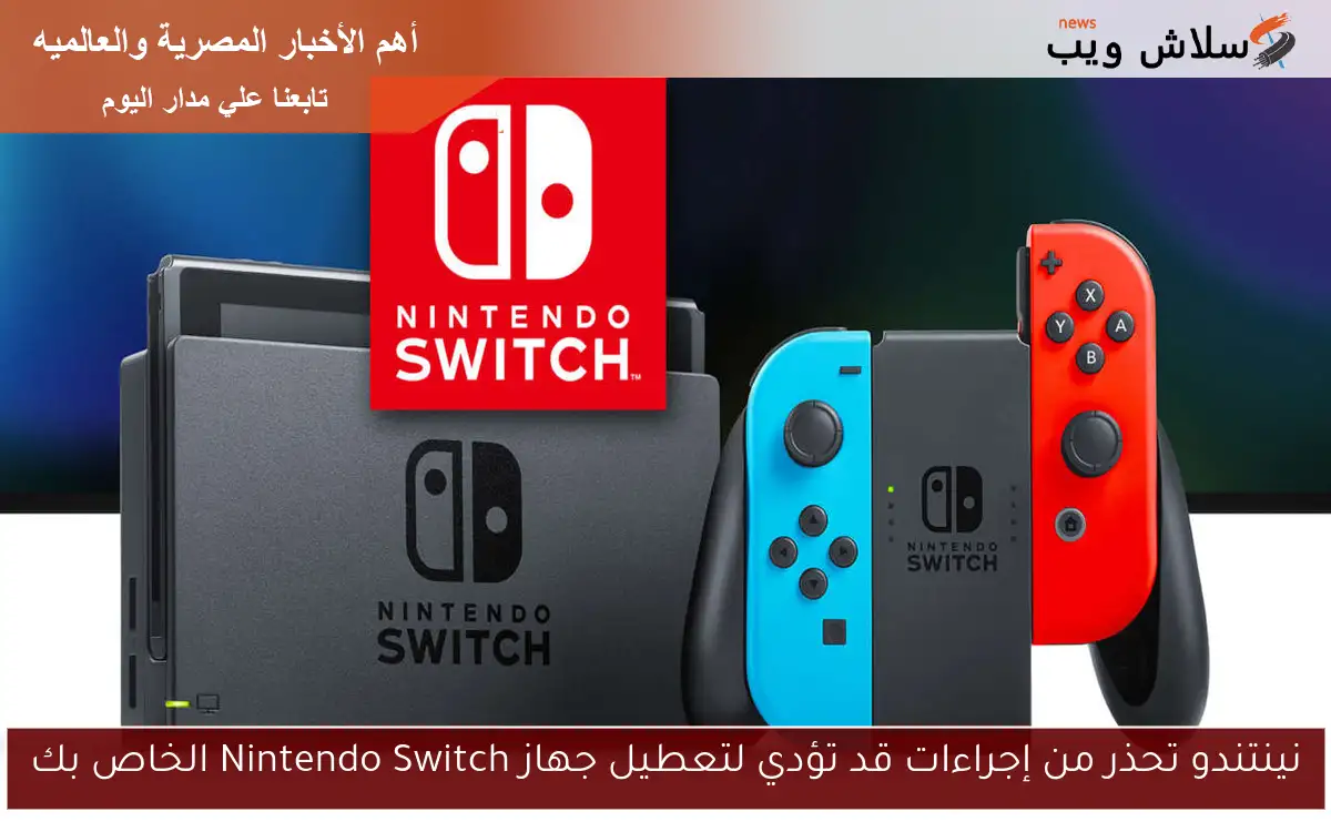 نينتندو تحذر من إجراءات قد تؤدي لتعطيل جهاز Nintendo Switch الخاص بك