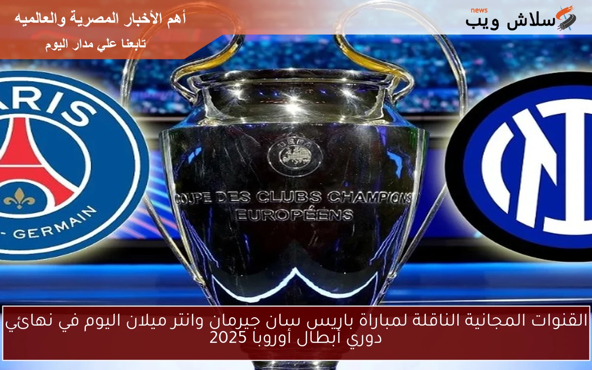 القنوات المجانية الناقلة لمباراة باريس سان جيرمان وانتر ميلان اليوم في نهائي دوري أبطال أوروبا 2025