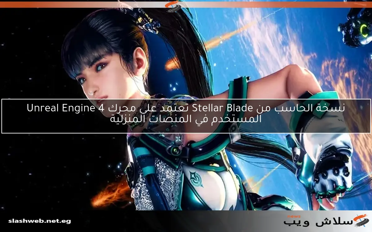 نسخة الحاسب من Stellar Blade تعتمد على محرك Unreal Engine 4 المستخدم في المنصات المنزلية