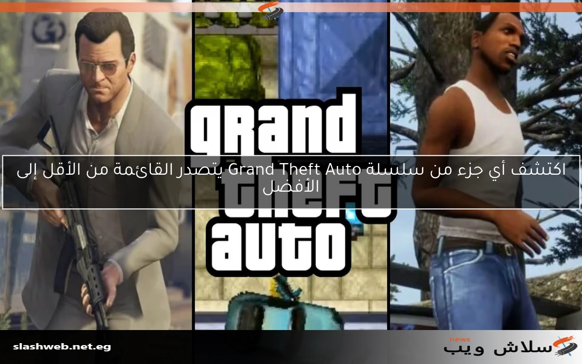 اكتشف أي جزء من سلسلة Grand Theft Auto يتصدر القائمة من الأقل إلى الأفضل