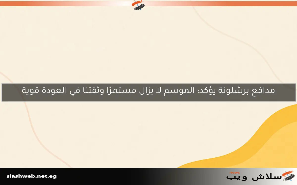 مدافع برشلونة يؤكد: الموسم لا يزال مستمرًا وثقتنا في العودة قوية