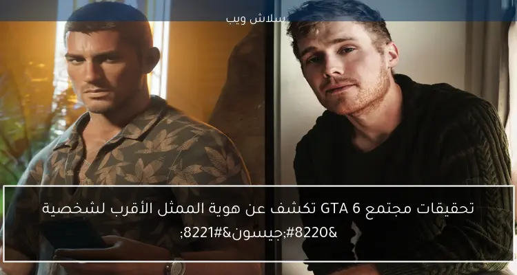 تحقيقات مجتمع GTA 6 تكشف عن هوية الممثل الأقرب لشخصية “جيسون”