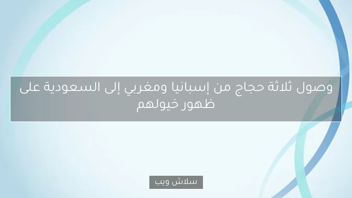وصول ثلاثة حجاج من إسبانيا ومغربي إلى السعودية على ظهور خيولهم