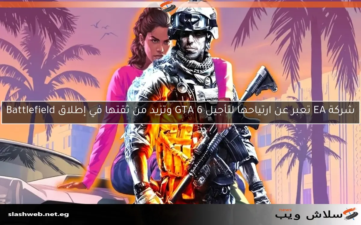 شركة EA تعبر عن ارتياحها لتأجيل GTA 6 وتزيد من ثقتها في إطلاق Battlefield