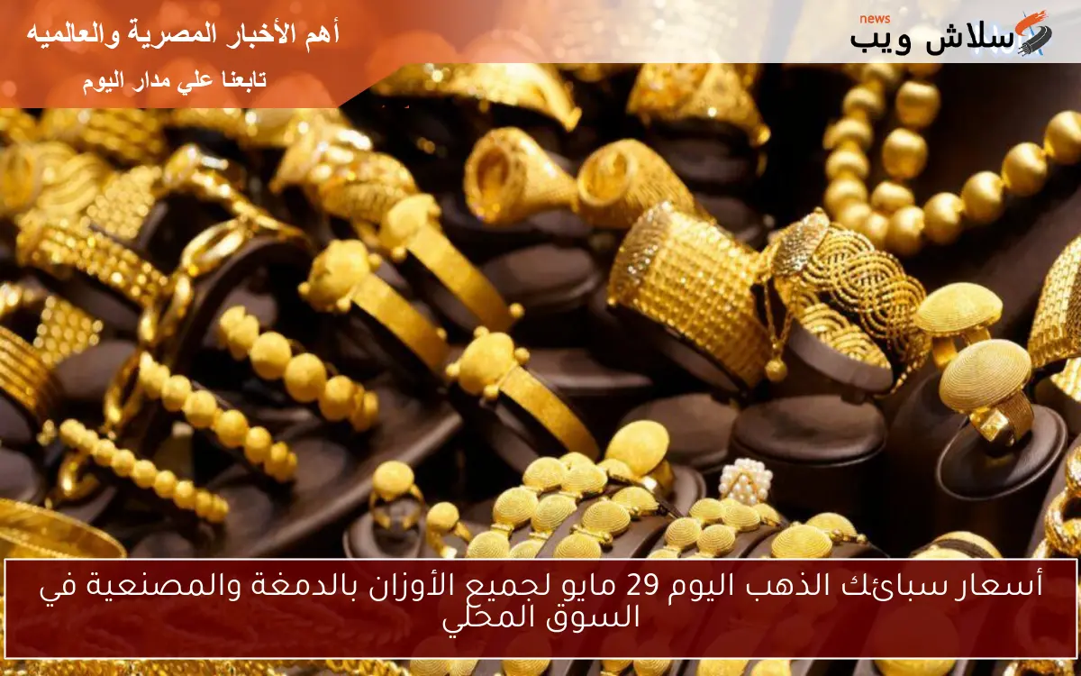 أسعار سبائك الذهب اليوم 29 مايو لجميع الأوزان بالدمغة والمصنعية في السوق المحلي