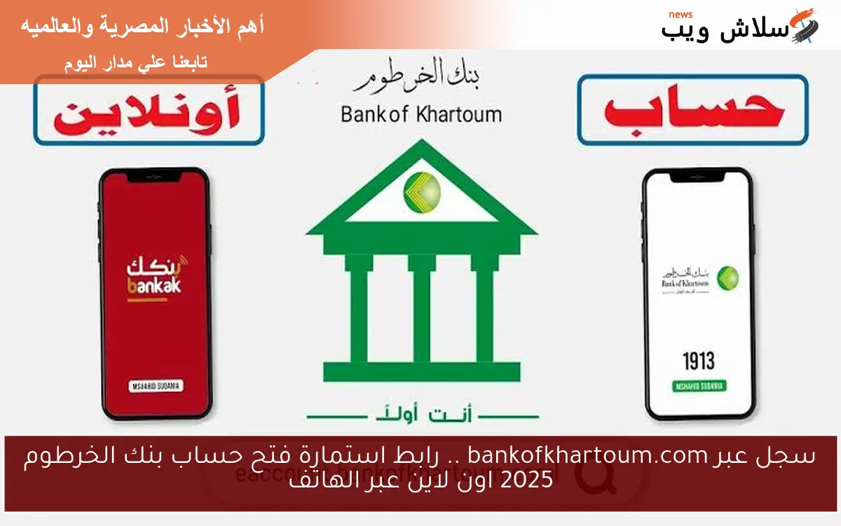 سجل عبر bankofkhartoum.com .. رابط استمارة فتح حساب بنك الخرطوم 2025 اون لاين عبر الهاتف