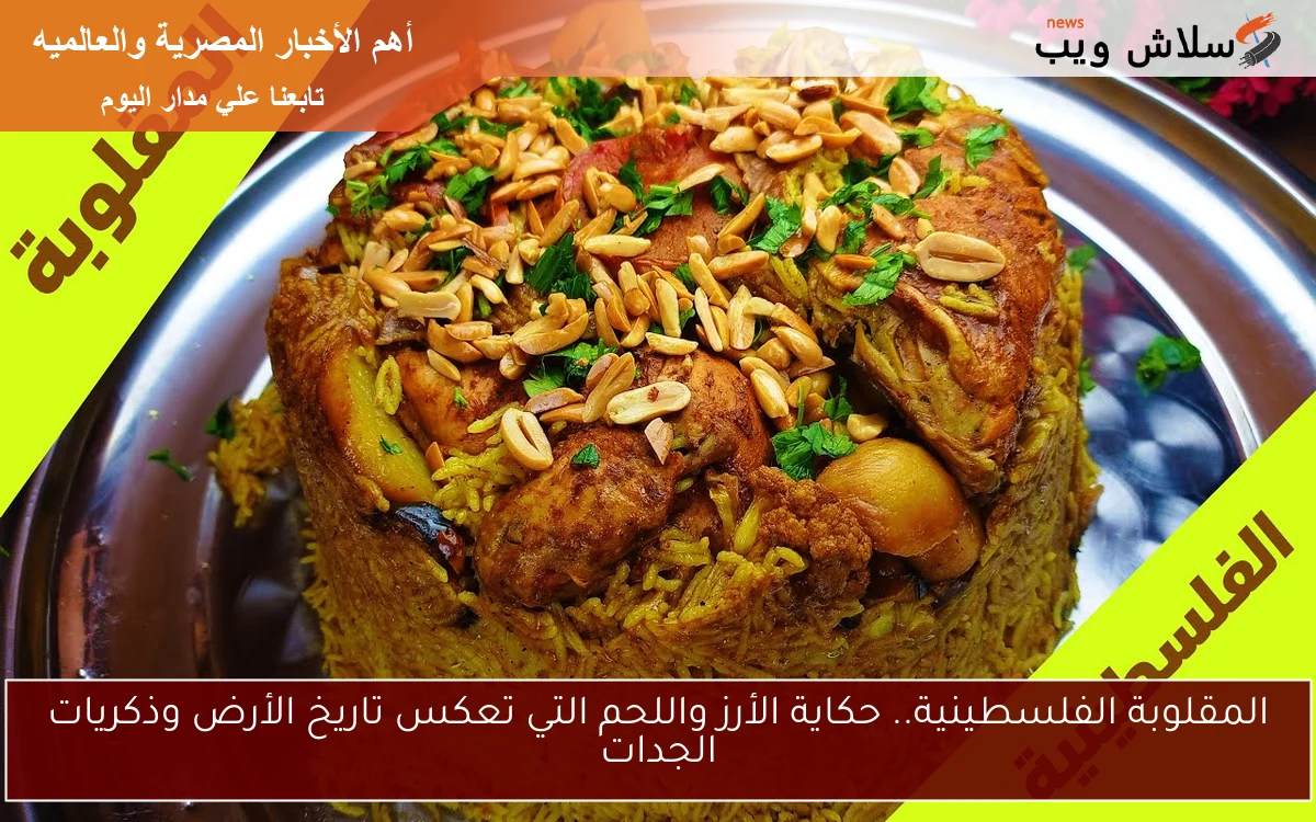 المقلوبة الفلسطينية.. حكاية الأرز واللحم التي تعكس تاريخ الأرض وذكريات الجدات