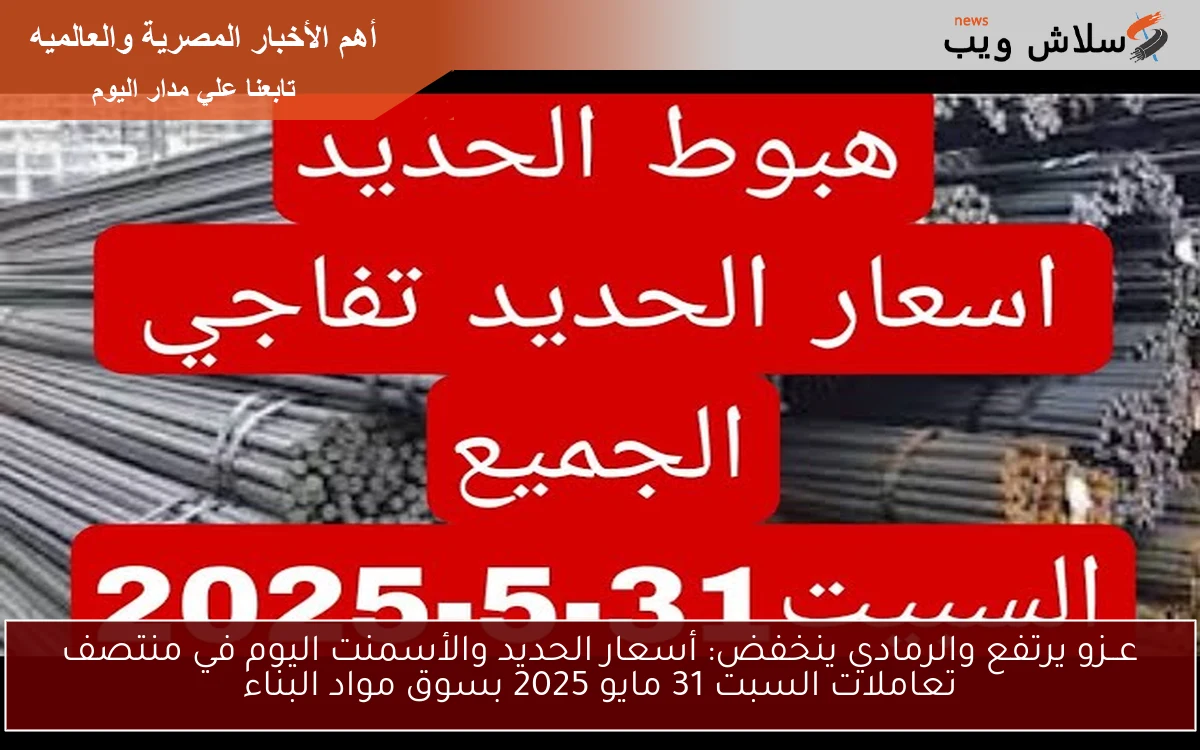 عــزو يرتفع والرمادي ينخفض: أسعار الحديد والأسمنت اليوم في منتصف تعاملات السبت 31 مايو 2025 بسوق مواد البناء