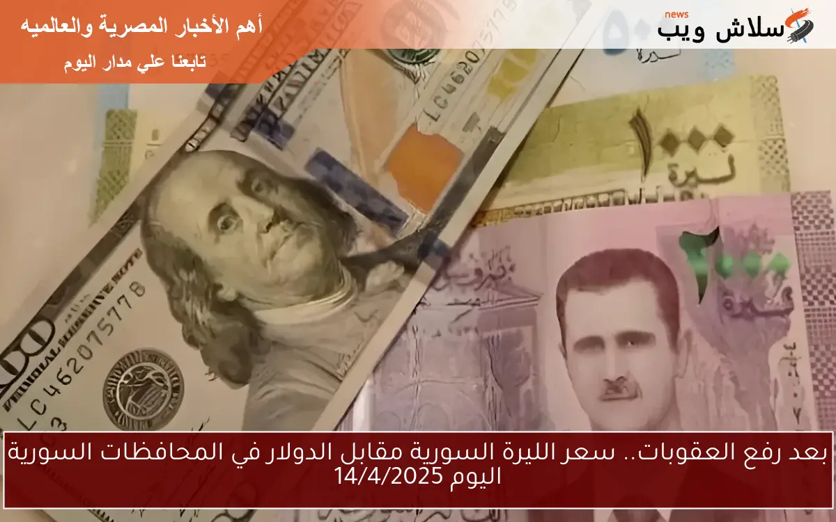 بعد رفع العقوبات.. سعر الليرة السورية مقابل الدولار في المحافظات السورية اليوم 14/4/2025
