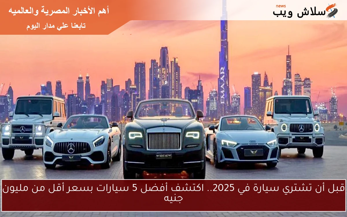 قبل أن تشتري سيارة في 2025.. اكتشف أفضل 5 سيارات بسعر أقل من مليون جنيه