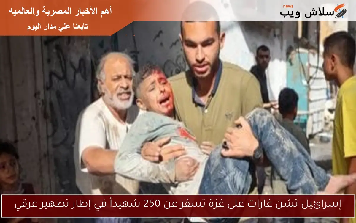 إسرائيل تشن غارات على غزة تسفر عن 250 شهيداً في إطار تطهير عرقي