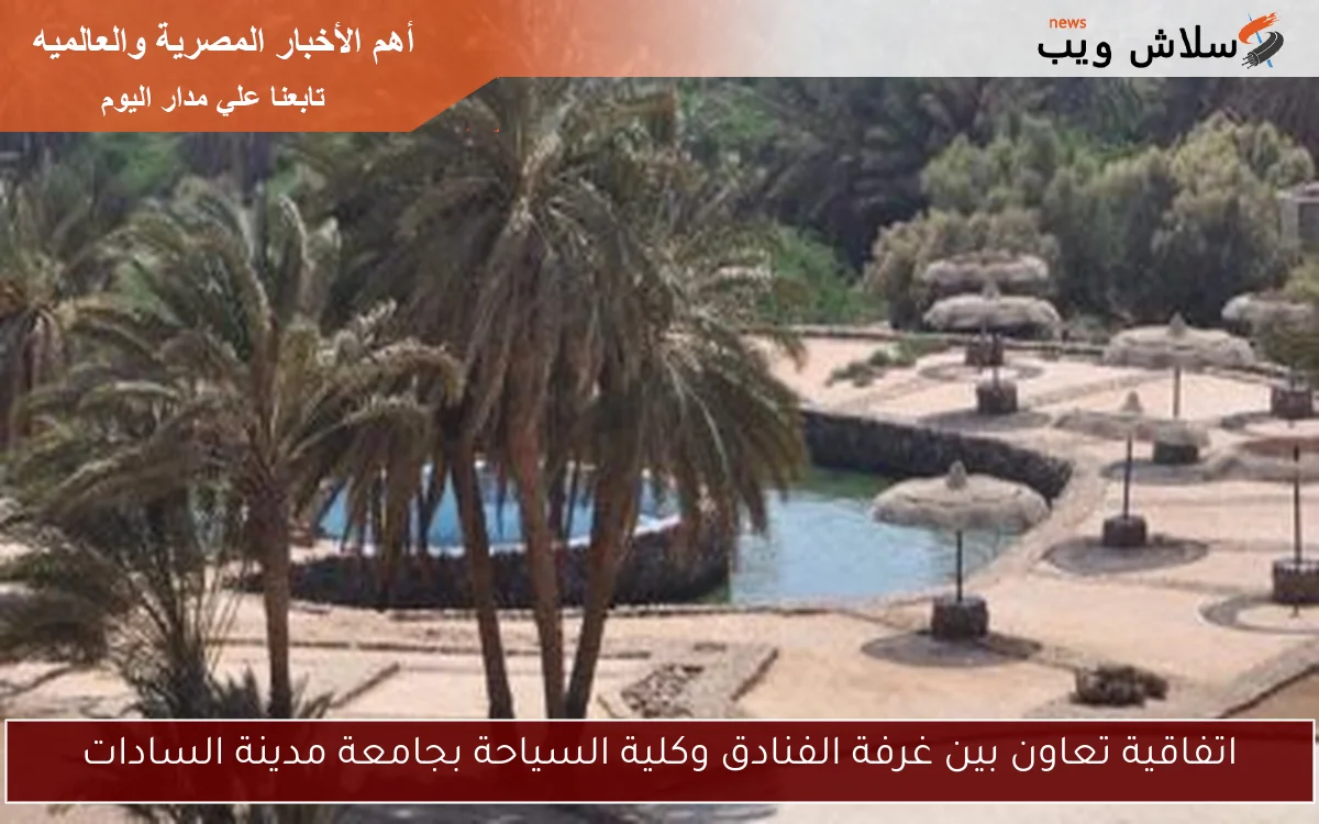 اتفاقية تعاون بين غرفة الفنادق وكلية السياحة بجامعة مدينة السادات