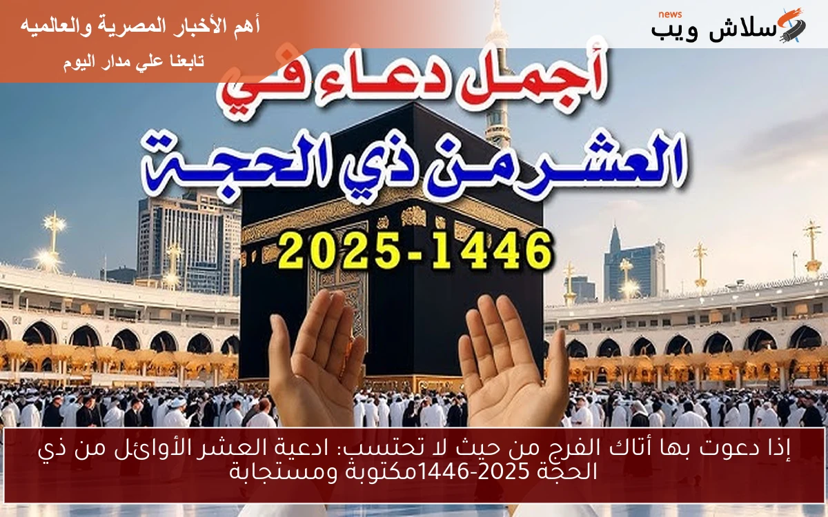 إذا دعوت بها أتاك الفرج من حيث لا تحتسب: ادعية العشر الأوائل من ذي الحجة 2025-1446مكتوبة ومستجابة