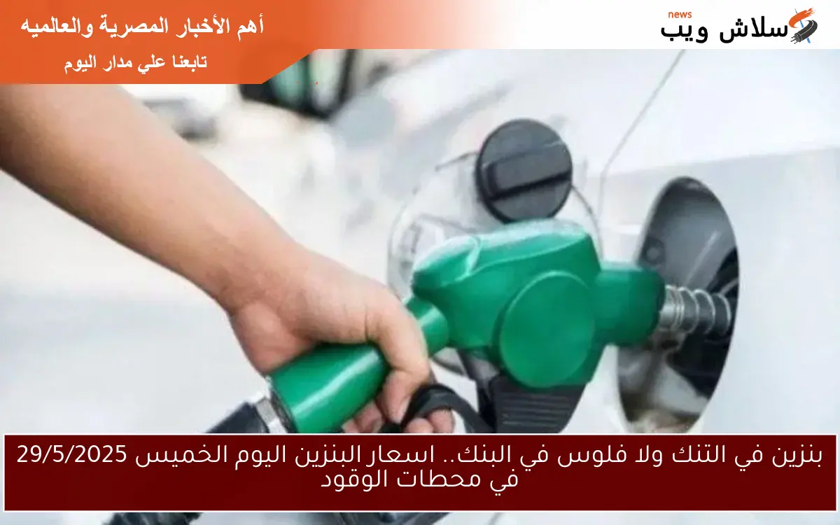 بنزين في التنك ولا فلوس في البنك.. اسعار البنزين اليوم الخميس 29/5/2025 في محطات الوقود