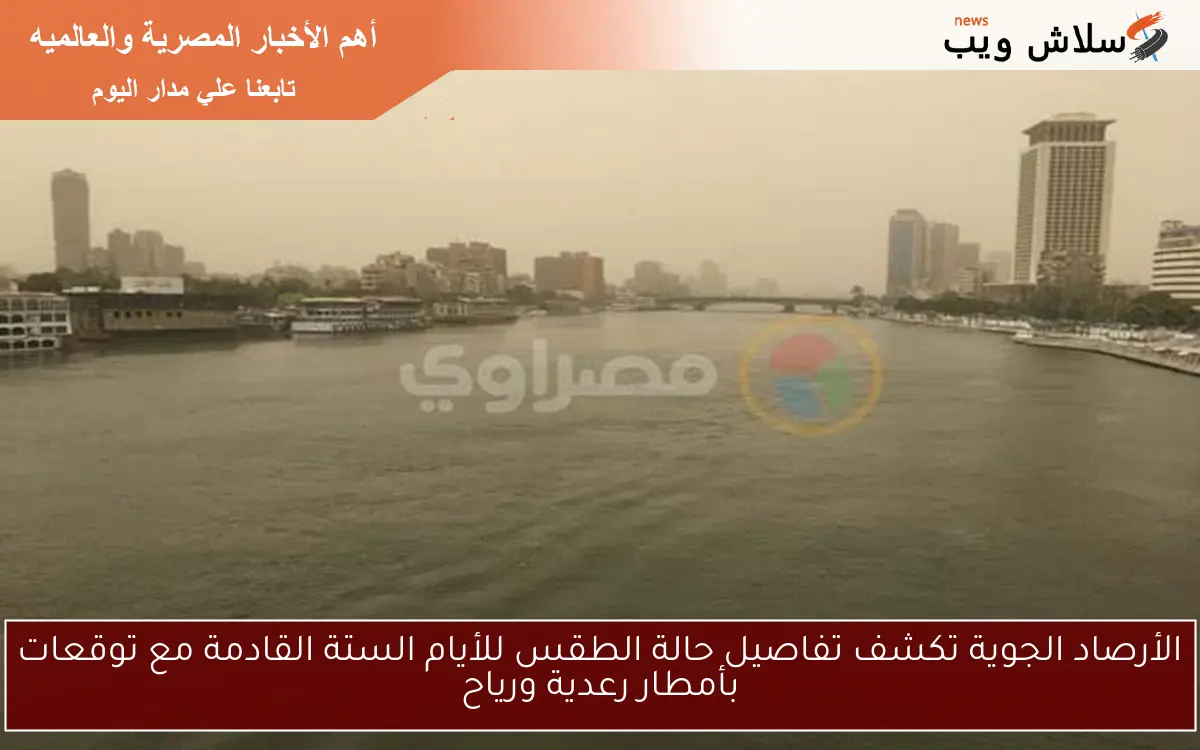 الأرصاد الجوية تكشف تفاصيل حالة الطقس للأيام الستة القادمة مع توقعات بأمطار رعدية ورياح