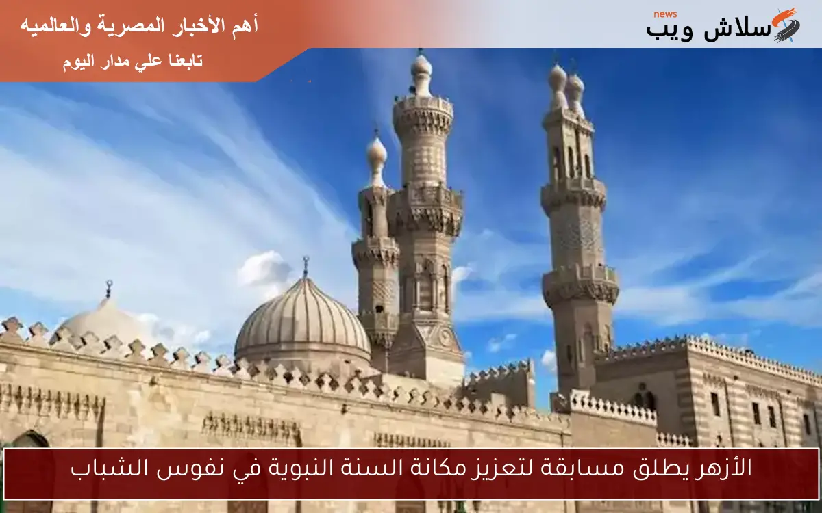 الأزهر يطلق مسابقة لتعزيز مكانة السنة النبوية في نفوس الشباب