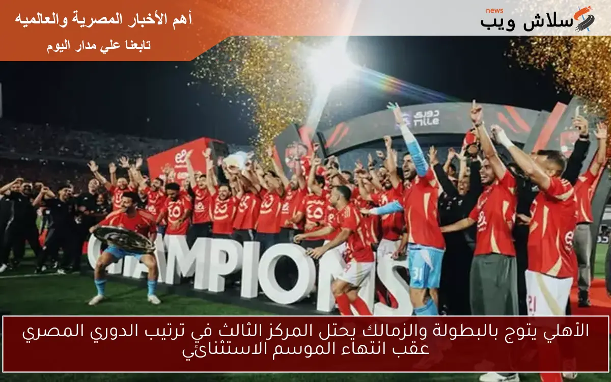 الأهلي يتوج بالبطولة والزمالك يحتل المركز الثالث في ترتيب الدوري المصري عقب انتهاء الموسم الاستثنائي