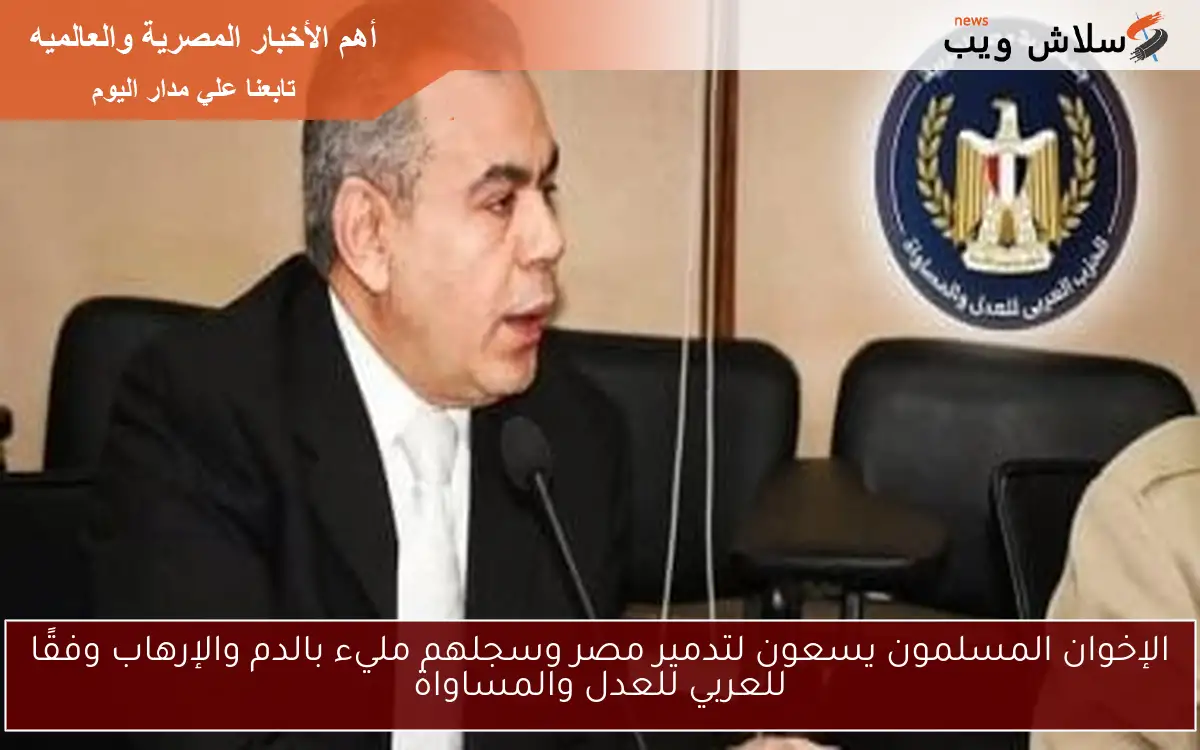 الإخوان المسلمون يسعون لتدمير مصر وسجلهم مليء بالدم والإرهاب وفقًا للعربي للعدل والمساواة