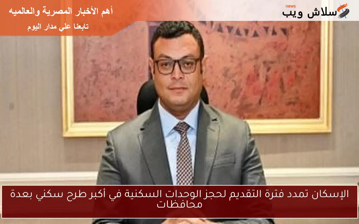 الإسكان تمدد فترة التقديم لحجز الوحدات السكنية في أكبر طرح سكني بعدة محافظات
