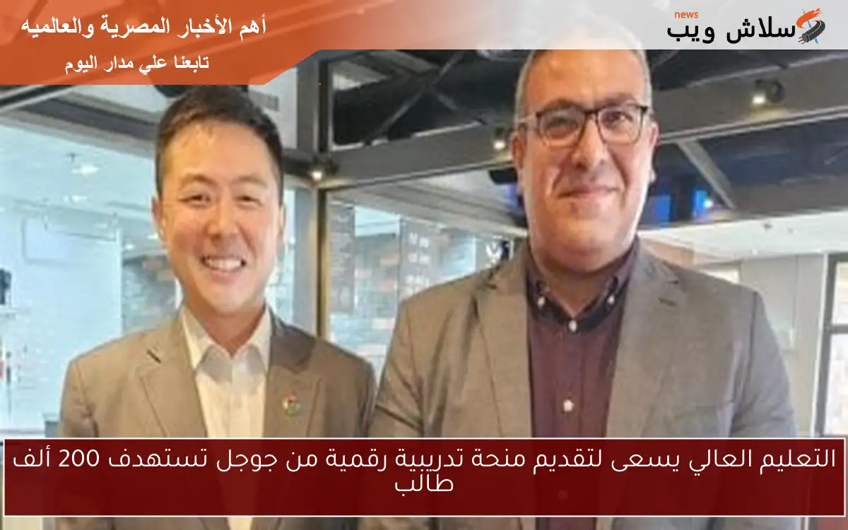 التعليم العالي يسعى لتقديم منحة تدريبية رقمية من جوجل تستهدف 200 ألف طالب