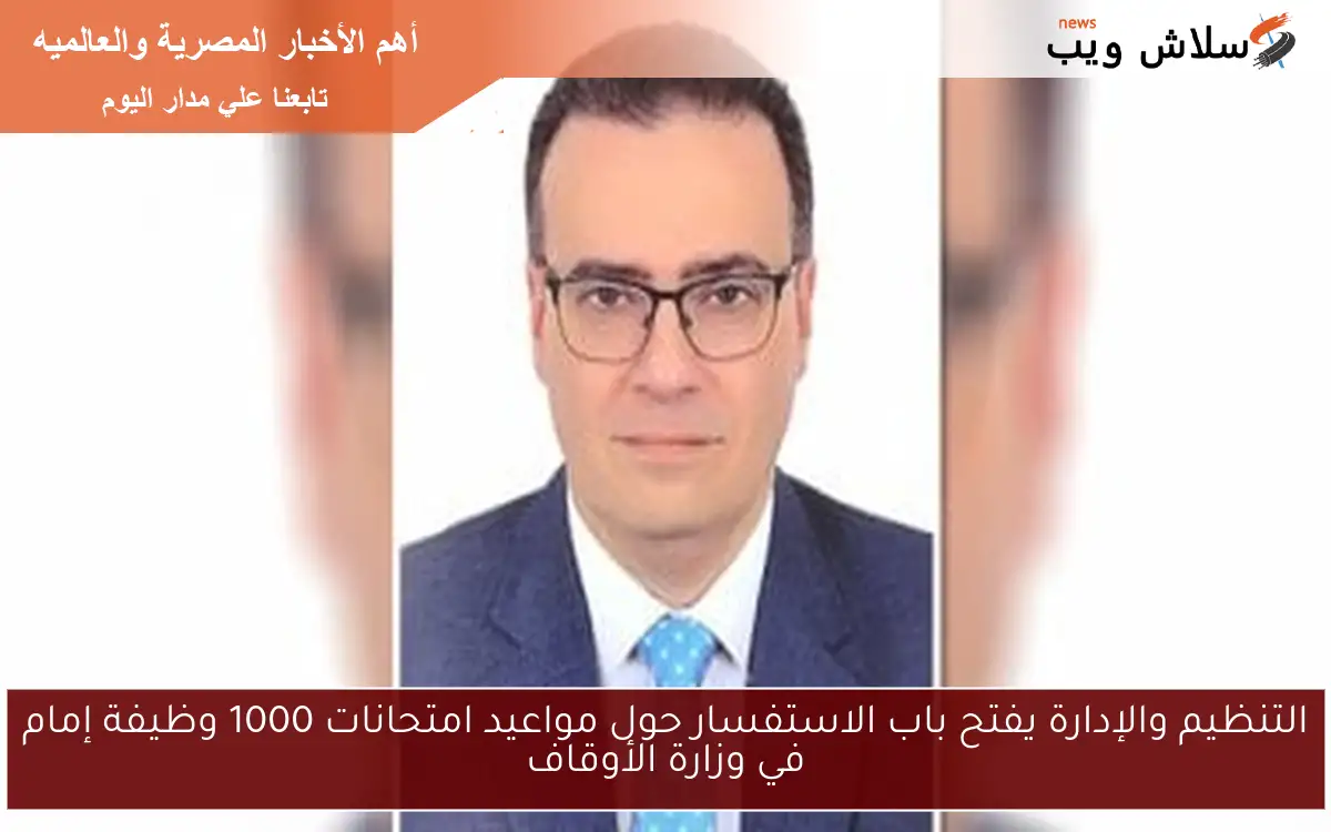 التنظيم والإدارة يفتح باب الاستفسار حول مواعيد امتحانات 1000 وظيفة إمام في وزارة الأوقاف