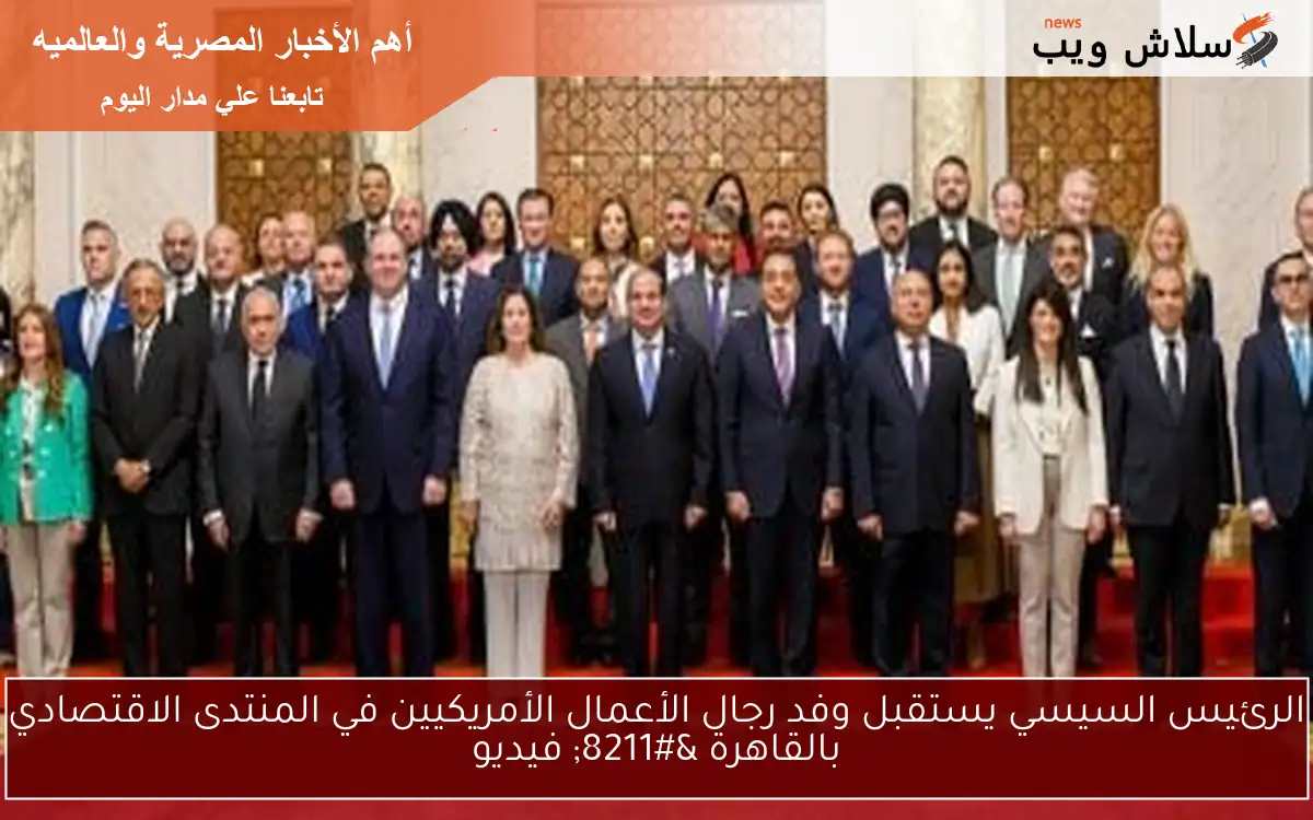 الرئيس السيسي يستقبل وفد رجال الأعمال الأمريكيين في المنتدى الاقتصادي بالقاهرة – فيديو