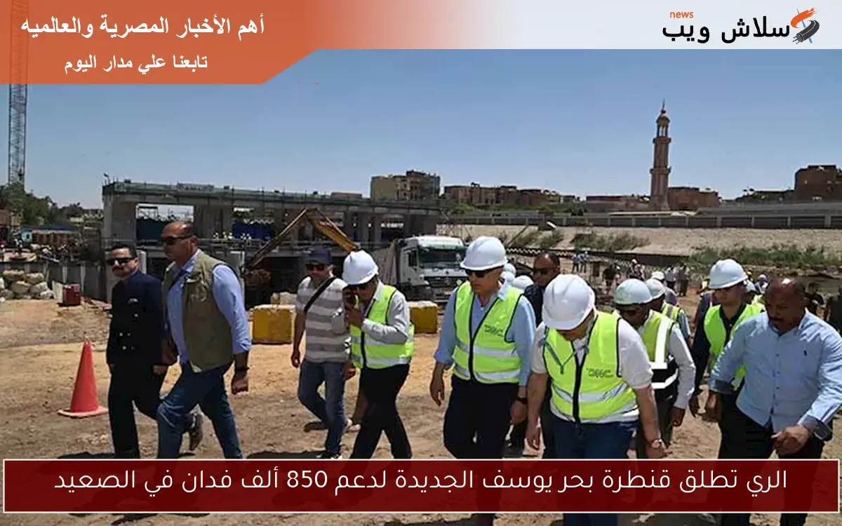 الري تطلق قنطرة بحر يوسف الجديدة لدعم 850 ألف فدان في الصعيد