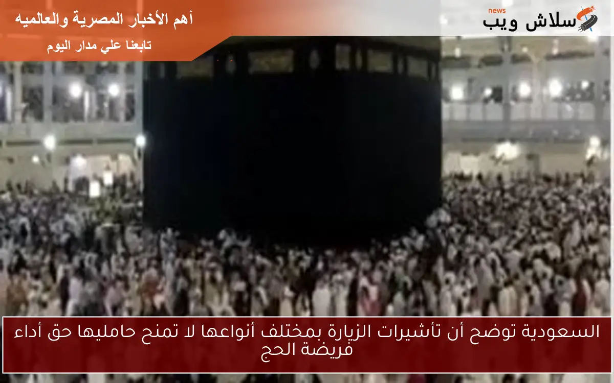 السعودية توضح أن تأشيرات الزيارة بمختلف أنواعها لا تمنح حامليها حق أداء فريضة الحج