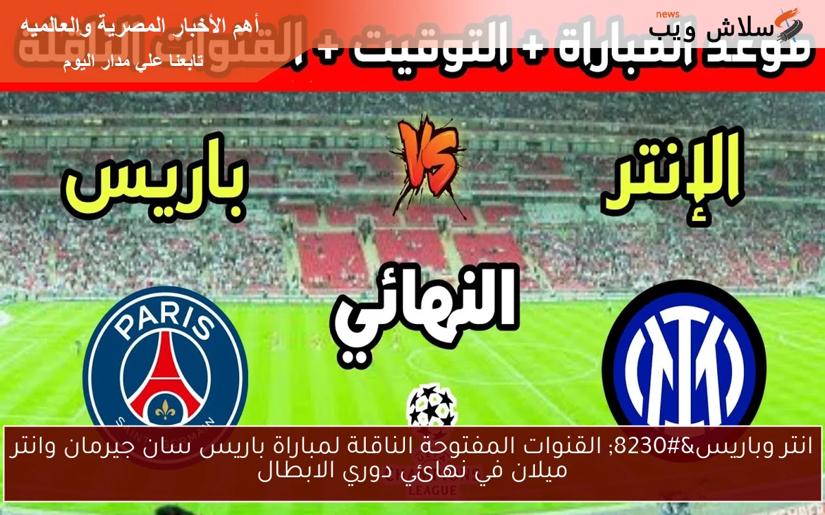 انتر وباريس… القنوات المفتوحة الناقلة لمباراة باريس سان جيرمان وانتر ميلان في نهائي دوري الابطال