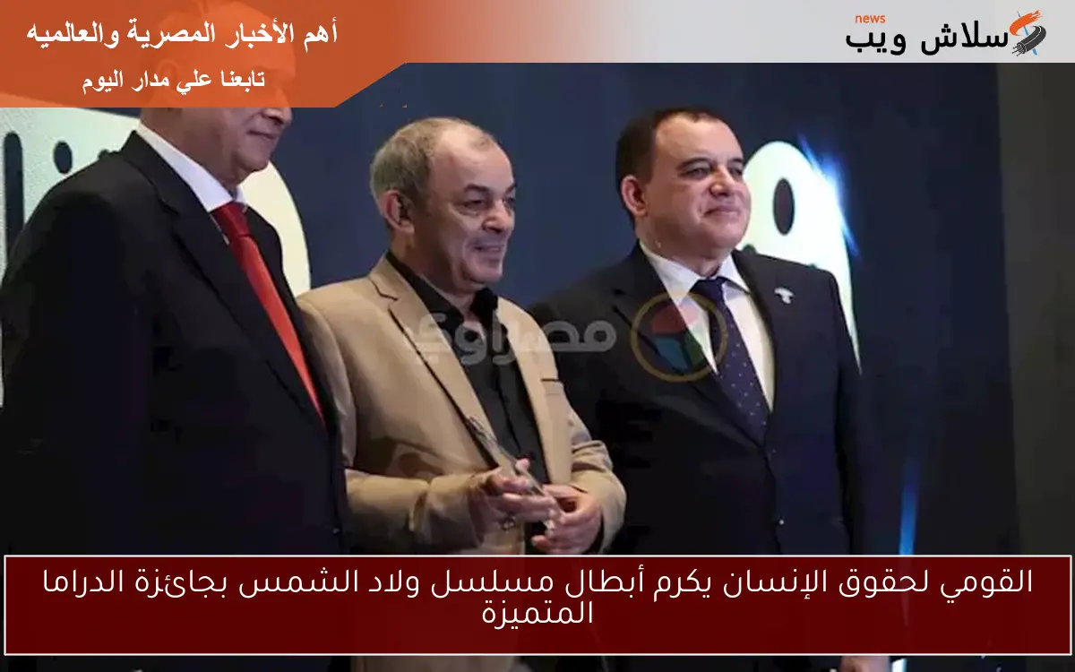 القومي لحقوق الإنسان يكرم أبطال مسلسل ولاد الشمس بجائزة الدراما المتميزة