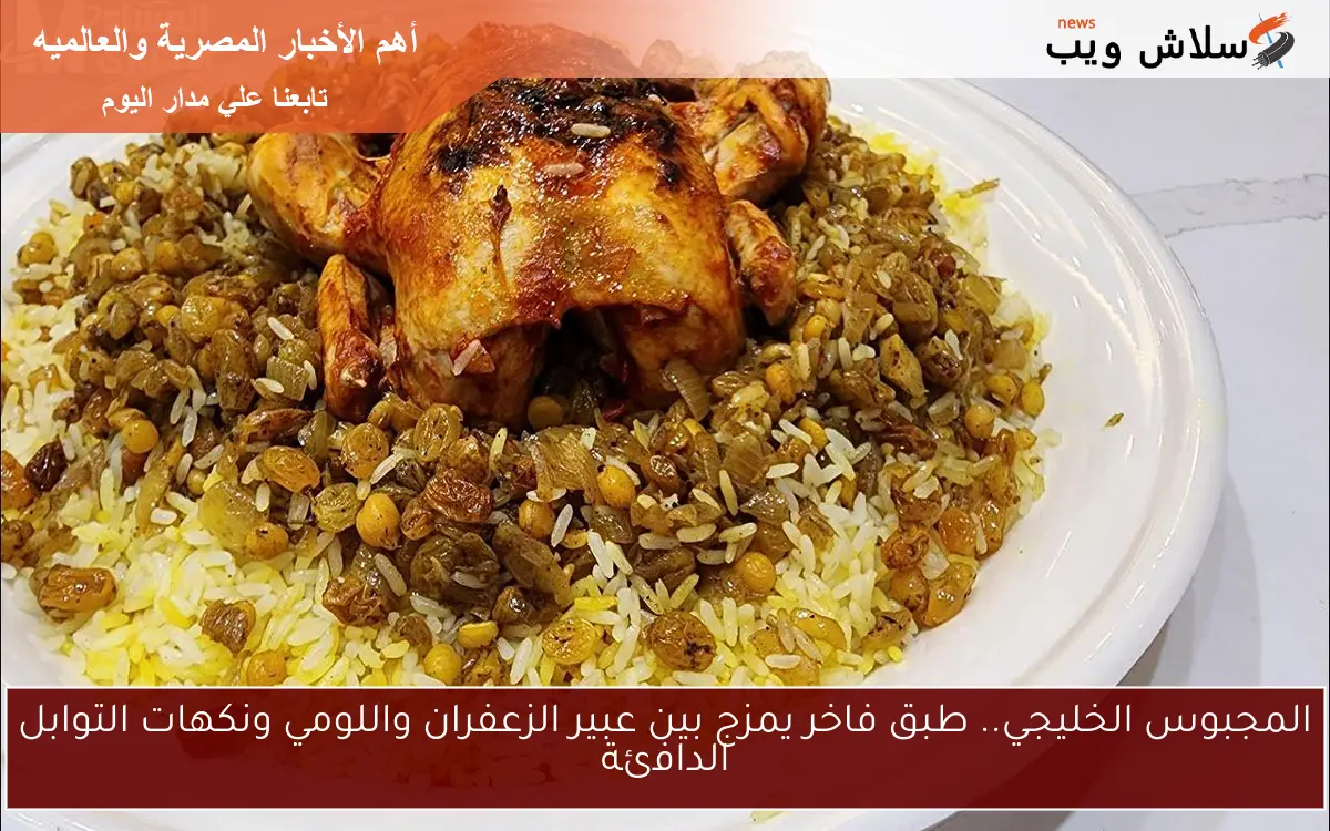 المجبوس الخليجي.. طبق فاخر يمزج بين عبير الزعفران واللومي ونكهات التوابل الدافئة