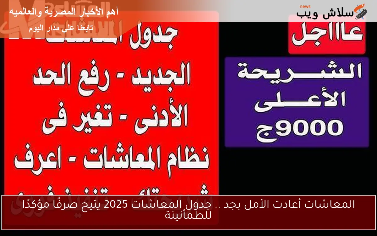 المعاشات أعادت الأمل بجد .. جدول المعاشات 2025 يتيح صرفًا مؤكدًا للطمأنينة