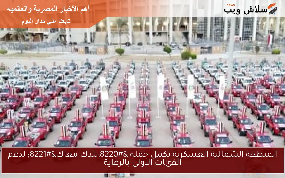 المنطقة الشمالية العسكرية تكمل حملة “بلدك معاك” لدعم الفئات الأولى بالرعاية