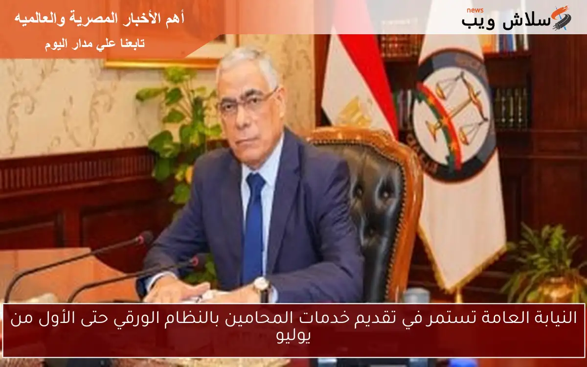 النيابة العامة تستمر في تقديم خدمات المحامين بالنظام الورقي حتى الأول من يوليو
