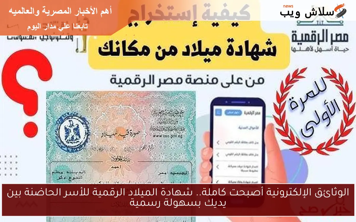الوثائق الإلكترونية أصبحت كاملة.. شهادة الميلاد الرقمية للأسر الحاضنة بين يديك بسهولة رسمية